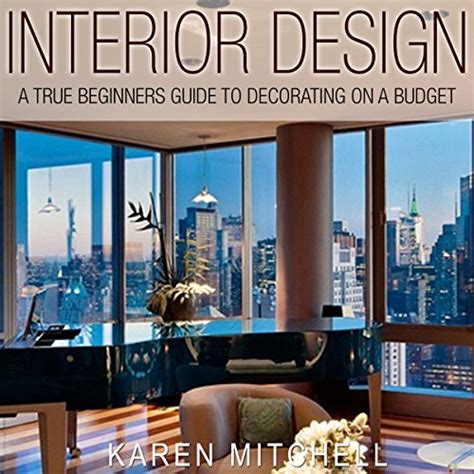 Interior Design A True Beginners Guide To Decorating On A Budget Kindle Editon