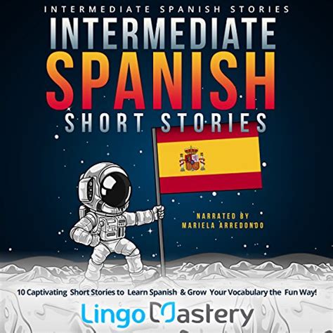 Intermediate Spanish Short Stories 10 Captivating Short Stories to Learn Spanish and Grow Your Vocabulary the Fun Way Intermediate Spanish Stories Reader