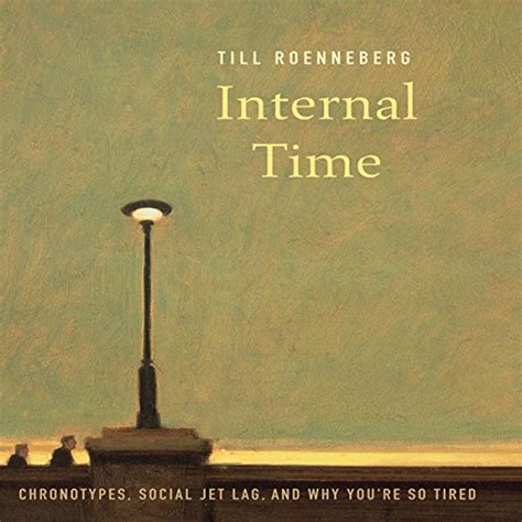 Internal Time Chronotypes, Social Jet Lag, and Why Youre So Tired PDF