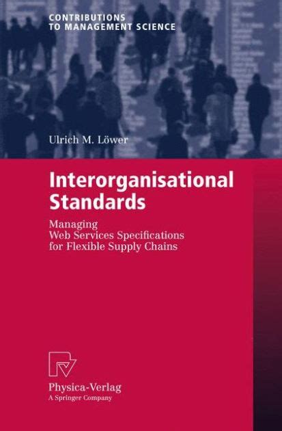 Interorganisational Standards Managing Web Services Specifications for Flexible Supply Chains 1st Ed Reader