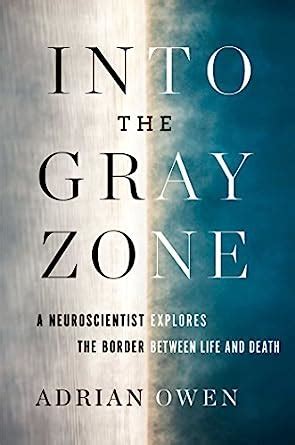 Into the Gray Zone A Neuroscientist Explores the Border Between Life and Death Reader