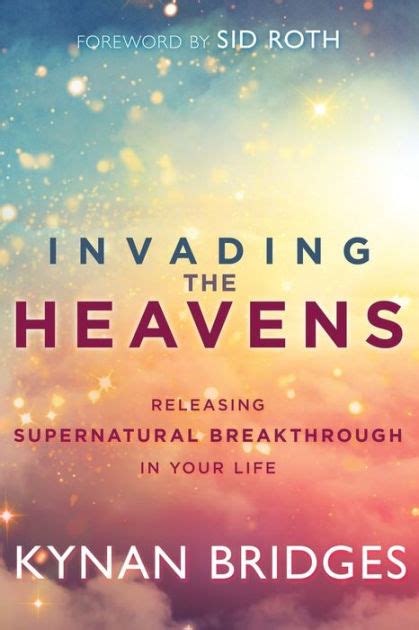 Invading the Heavens Releasing Supernatural Breakthrough in Your Life Kindle Editon