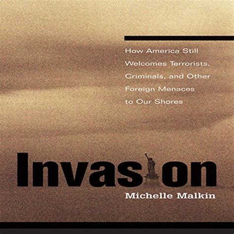 Invasion How America Still Welcomes Terrorists Criminals and Other Foreign Menaces to Our Shores Kindle Editon