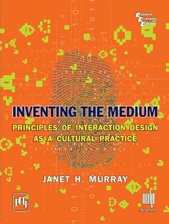 Inventing the Medium Principles of Interaction Design as a Cultural Practice Kindle Editon