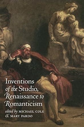 Inventions of the Studio Renaissance to Romanticism Bettie Allison Rand Lectures in Art History