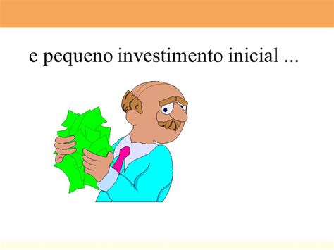 Investimento inicial pequeno: