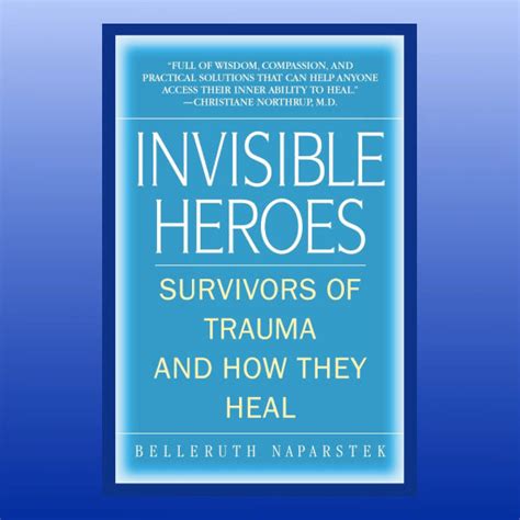 Invisible Heroes Survivors of Trauma and How They Heal Reader