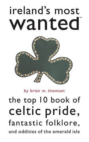 Ireland s Most Wanted™ The Top 10 Book of Celtic Pride Fantastic Folklore and Oddities of the Emerald Isle Kindle Editon