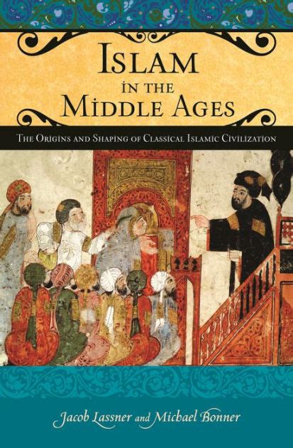 Islam in the Middle Ages The Origins and Shaping of Classical Islamic Civilization PDF