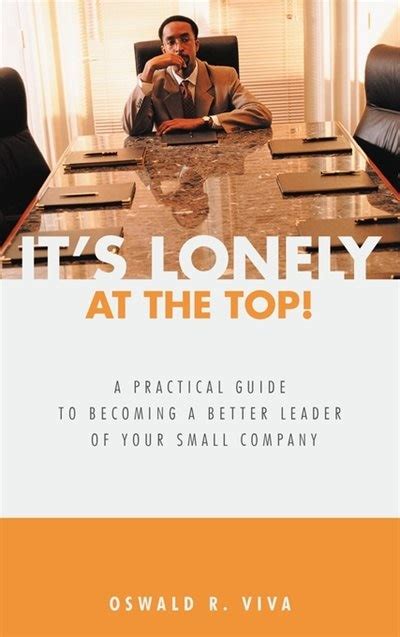 It's Lonely at the Top! A Practical Guide to Becoming a Better Leader of Your S PDF