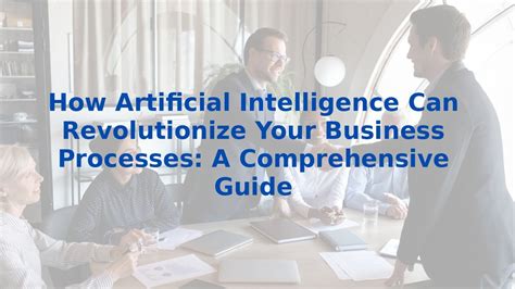 It's Time to Revolutionize Your Business with AI: A Comprehensive Guide