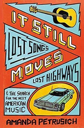 It Still Moves Lost Songs Lost Highways and the Search for the Next American Music