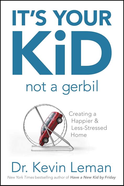 It s Your Kid Not a Gerbil Creating a Happier and Less-Stressed Home Kindle Editon