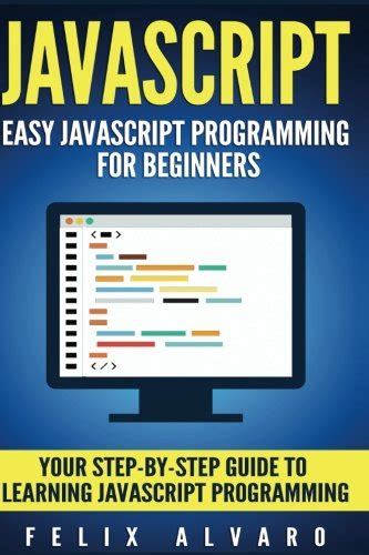 JAVASCRIPT Easy JavaScript Programming For Beginners Your Step-By-Step Guide to Learning JavaScript Programming JavaScript Series Reader