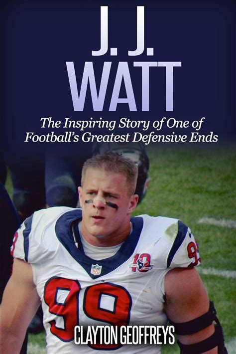 JJ Watt The Inspiring Story of One of Football s Greatest Defensive Ends Football Biography Books