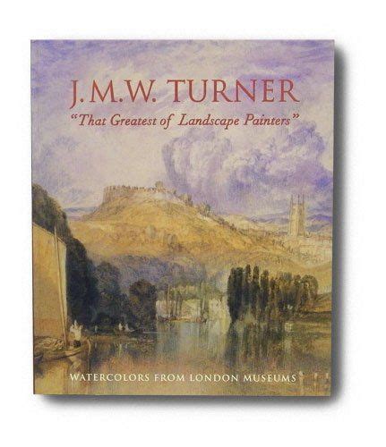 JMW Turner That Greatest of Landscape Painters Watercolors from London Museums