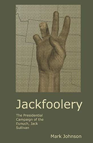 Jackfoolery The Presidential Campaign of the Eunuch Jack Sullivan Doc