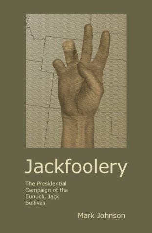 Jackfoolery The Presidential Campaign of the Eunuch Jack Sullivan Doc