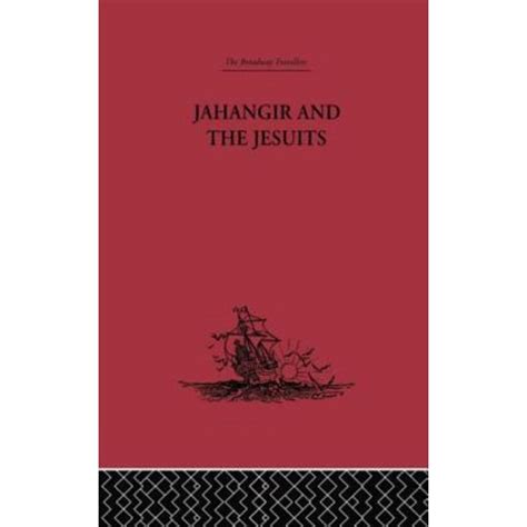 Jahangir and the Jesuits With an Account of the Travels of Benedict Goes and the Mission to Pegu Rep Epub