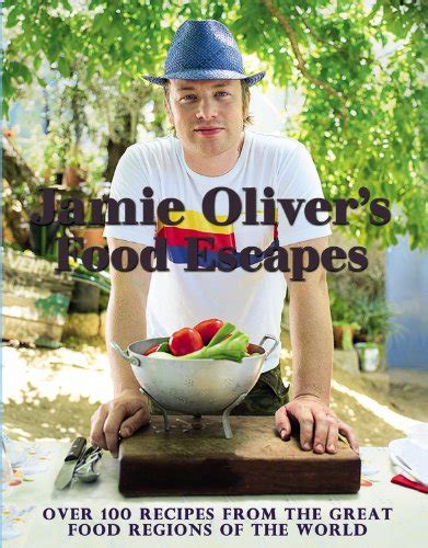 Jamie Oliver s Food Escapes Over 100 Recipes from the Great Food Regions of the World Reader