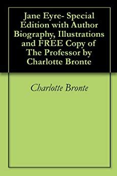 Jane Eyre-Special Edition with Author Biography Illustrations and FREE Copy of The Professor by Charlotte Bronte Kindle Editon