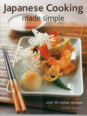 Japanese Cooking Made Simple Over 90 stylish recipes Epub