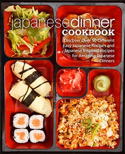 Japanese Dinner Cookbook Discover Over 50 Different Easy Japanese Recipes and Japanese Inspired Recipes for Amazing Japanese Dinners Reader