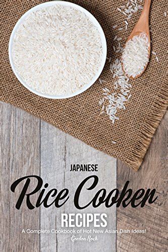 Japanese Rice Cooker Recipes A Complete Cookbook of Hot New Asian Dish Ideas PDF