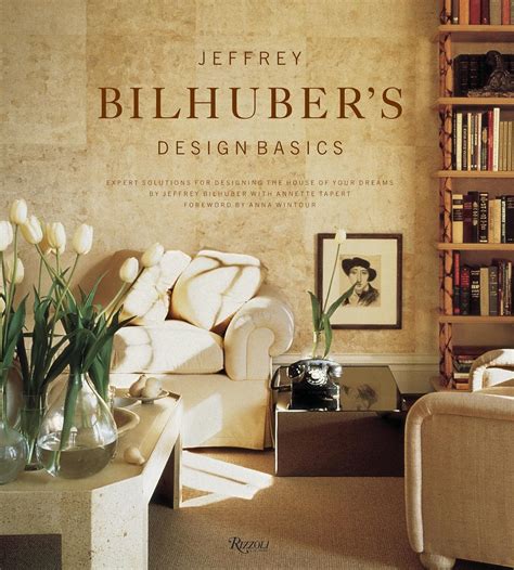 Jeffrey Bilhuber s Design Basics Expert Solutions for Designing the House of Your Dreams Reader