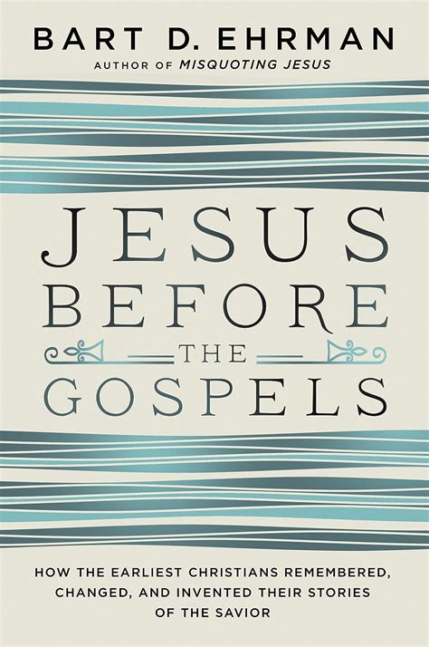 Jesus Before the Gospels How the Earliest Christians Remembered Changed and Invented Their Stories of the Savior PDF
