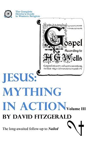 Jesus Mything in Action Vol III The Complete Heretic s Guide to Western Religion Volume 4 Kindle Editon