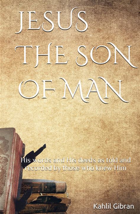 Jesus The Son of Man His words and His deeds as told and recorded by those who knew him Kindle Editon