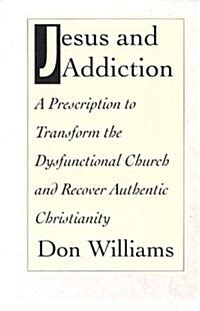 Jesus and Addiction A Prescription to Transform the Dysfunctional Church and Recover Authentic Christianity Kindle Editon