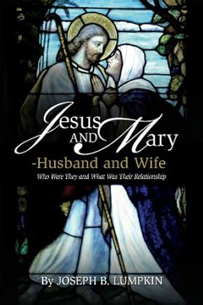 Jesus and Mary Husband and Wife Who Were They and What Was Their Relationship PDF