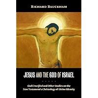 Jesus and the God of Israel God Crucified and Other Studies on the New Testament&amp Epub