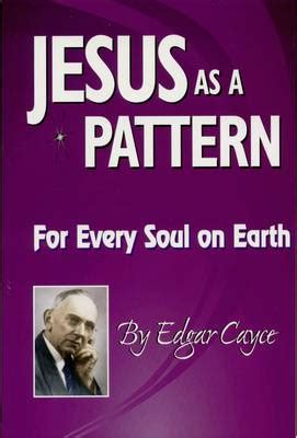 Jesus as a Pattern For Every Soul on Earth Edgar Cayce Series Reader