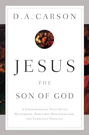 Jesus the Son of God A Christological Title Often Overlooked, Sometimes Misunderstood, and Currently Doc