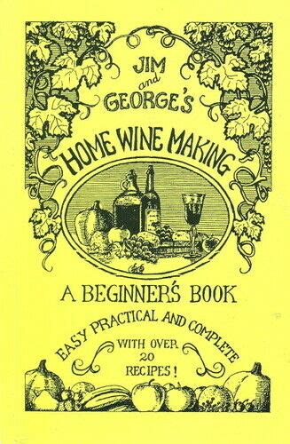 Jim and George Home Winemaking: A Beginners Book [Paperback] Ebook PDF