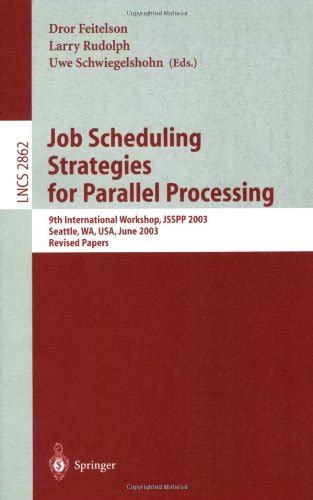 Job Scheduling Strategies for Parallel Processing 9th International Workshop, JSSPP 2003, Seattle, W Reader