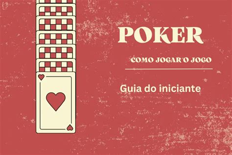 Jogar Poker: Um Guia Completo para Iniciantes e Jogadores Experientes