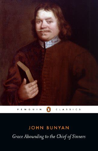 John Bunyan Grace Abounding to the Chief of Sinners A Brief Relation of the Exceeding Mercy of God in Christ to His Poor Servant Reader