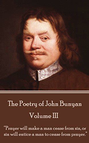 John Bunyan The Poetry of John Bunyan Volume III “Prayer will make a man cease from sin or sin will entice a man to cease from prayer  Epub