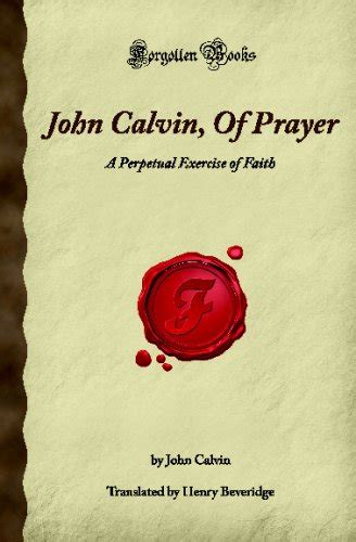 John Calvin Of Prayer A Perpetual Exercise of Faith Forgotten Books PDF