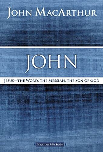John Jesus The Word the Messiah the Son of God MacArthur Bible Studies Doc
