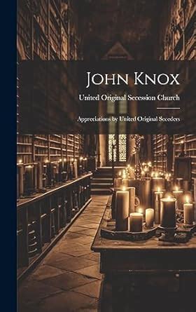 John Knox appreciations by United Original Seceders PDF