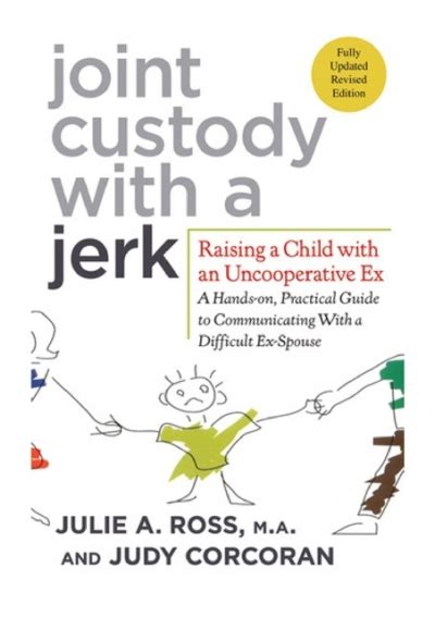 Joint Custody with a Jerk Raising a Child with an Uncooperative Ex-A Hands-on Practical Guide to Communicating with a Difficult Ex-Spouse Reader