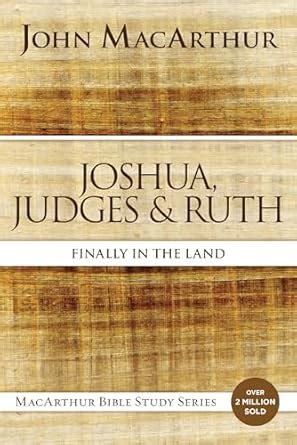 Joshua Judges and Ruth Finally in the Land MacArthur Bible Studies Reader