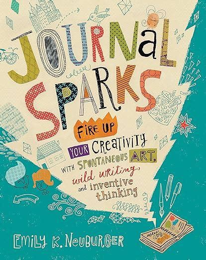 Journal Sparks Fire Up Your Creativity with Spontaneous Art Wild Writing and Inventive Thinking Kindle Editon