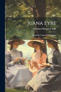 Juana Eyre Drama en 4 Actos y un Prólogo Classic Reprint Spanish Edition PDF