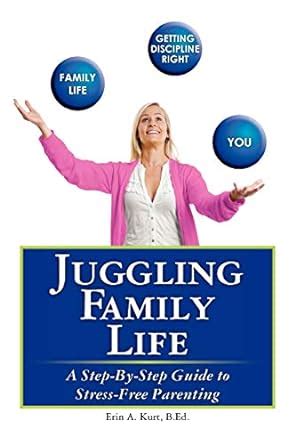 Juggling Family Life A Step-By-Step Guide to Stress-Free Parenting Reader